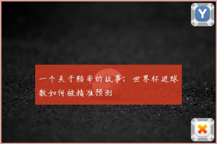 一个关于赔率的故事:世界杯进球数如何被精准预测