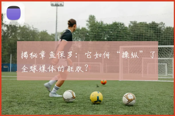 揭秘章鱼保罗：它如何“操纵”了全球媒体的狂欢？