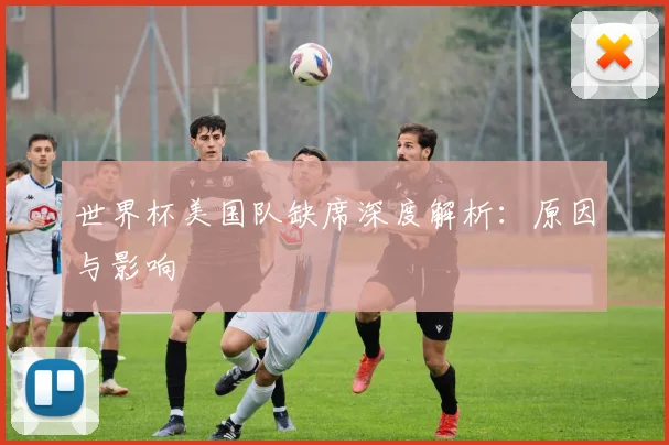 世界杯美国队缺席深度解析：原因与影响
