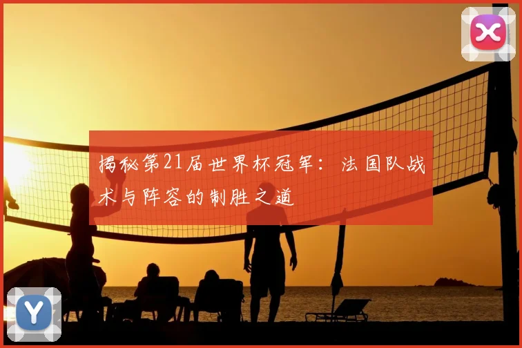 揭秘第21届世界杯冠军：法国队战术与阵容的制胜之道